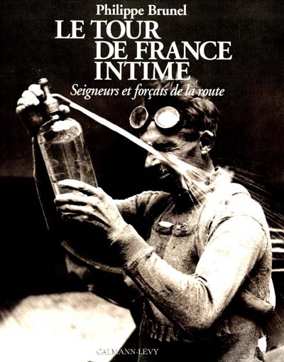 Le tour de France intime [Texte imprimé] : seigneurs et forçats de la route / Philippe Brunel